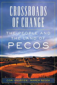 Google epub books free download Crossroads of Change: The People and the Land of Pecos (English literature) 9780806166247 FB2 DJVU by Cori Knudten, Maren Bzdek