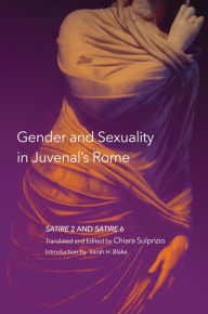 Title: Gender and Sexuality in Juvenal's Rome: Satire 2 and Satire 6, Author: Chiara Sulprizio