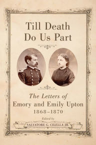 Title: Till Death Do Us Part: The Letters of Emory and Emily Upton, 1868-1870, Author: Salvatore G. Cilella Jr.