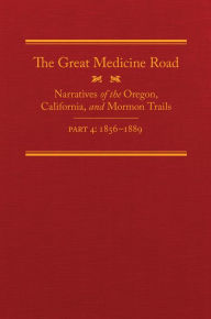 Title: The Great Medicine Road, Part 4: Narratives of the Oregon, California, and Mormon Trails, 1856-1869, Author: Michael L. Tate