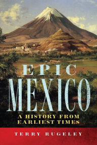 Title: Epic Mexico: A History from Its Earliest Times, Author: Terry L. Rugeley