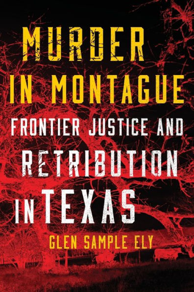 Murder Montague: Frontier Justice and Retribution Texas