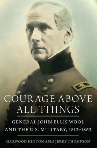 Free download ebooks in pdf Courage Above All Things: General John Ellis Wool and the U.S. Military, 1812-1863 FB2 MOBI PDF (English Edition) 9780806167244 by Harwood P. Hinton, Jerry Thompson