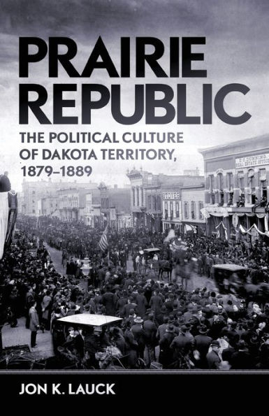 Prairie Republic: The Political Culture of Dakota Territory, 1879-1889