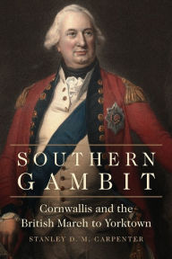 Title: Southern Gambit: Cornwallis and the British March to Yorktown, Author: Stanley D. M. Carpenter