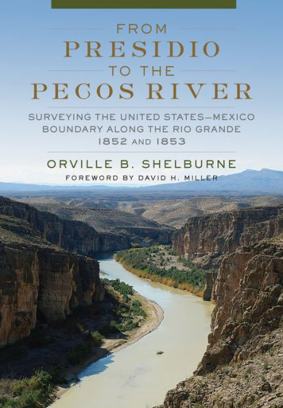 From Presidio to the Pecos River: Surveying the United States-Mexico Boundary along the Rio Grande, 1852 and 1853