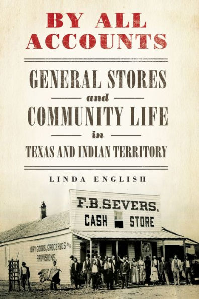 By All Accounts: General Stores and Community Life in Texas and Indian Territory