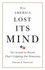 How America Lost Its Mind: The Assault on Reason That's Crippling Our Democracy