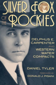 Silver Fox of the Rockies: Delphus E. Carpenter and Western Water Compacts