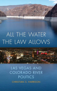 Free electronic books downloads All the Water the Law Allows: Las Vegas and Colorado River Politics