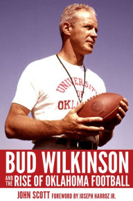 Title: Bud Wilkinson and the Rise of Oklahoma Football, Author: John Scott
