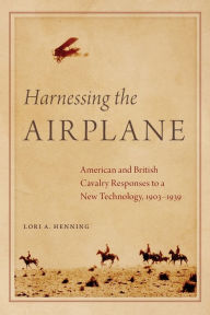 Free popular ebook downloads for kindle Harnessing the Airplane: American and British Cavalry Responses to a New Technology, 1903-1939 9780806180779