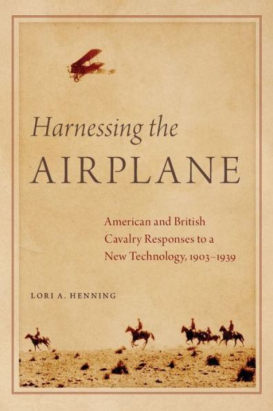 Harnessing the Airplane: American and British Cavalry Responses to a New Technology, 1903-1939