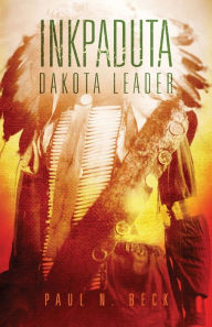 Title: Inkpaduta: Dakota Leader, Author: Paul N. Beck