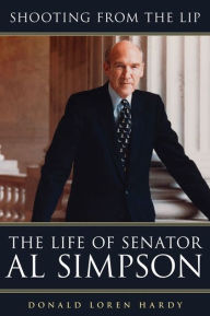 Title: Shooting from the Lip: The Life of Senator Al Simpson, Author: Donald Loren Hardy