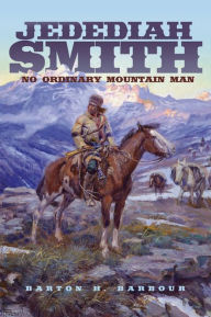 Title: Jedediah Smith: No Ordinary Mountain Man, Author: Barton H. Barbour