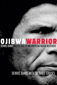 Title: Ojibwa Warrior: Dennis Banks and the Rise of the American Indian Movement, Author: Dennis Banks