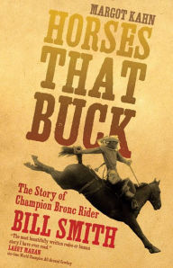 Title: Horses That Buck: The Story of Champion Bronc Rider Bill Smith, Author: Margot Kahn
