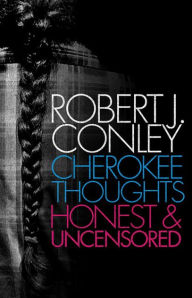 Title: Cherokee Thoughts: Honest and Uncensored, Author: Robert J. Conley