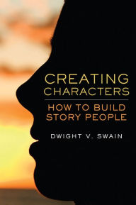 Title: Creating Characters: How to Build Story People, Author: Dwight V. Swain