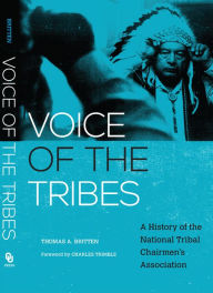 Title: Voice of the Tribes: A History of the National Tribal Chairmen's Association, Author: Thomas A. Britten