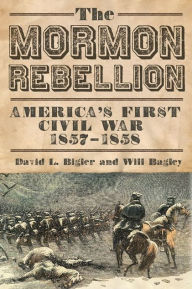 Title: The Mormon Rebellion: America's First Civil War, 1857-1858, Author: David L. Bigler
