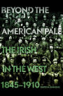 Beyond the American Pale: The Irish in the West, 1845-1910