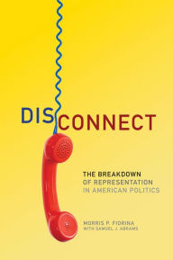 Title: Disconnect: The Breakdown of Representation in American Politics, Author: Morris P. Fiorina