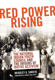 Title: Red Power Rising: The National Indian Youth Council and the Origins of Native Activism, Author: Bradley G. Shreve