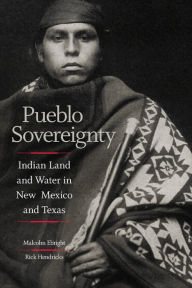 Title: Pueblo Sovereignty: Indian Land and Water in New Mexico and Texas, Author: Malcolm Ebright