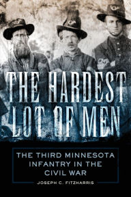 The Hardest Lot of Men: The Third Minnesota Infantry in the Civil War