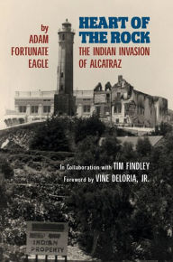 Title: Heart of the Rock: The Indian Invasion of Alcatraz, Author: Adam Fortunate Eagle