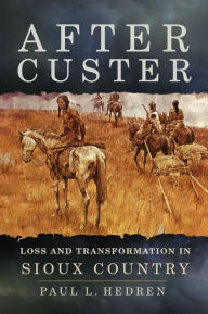 Title: After Custer: Loss and Transformation in Sioux Country, Author: Paul L. Hedren