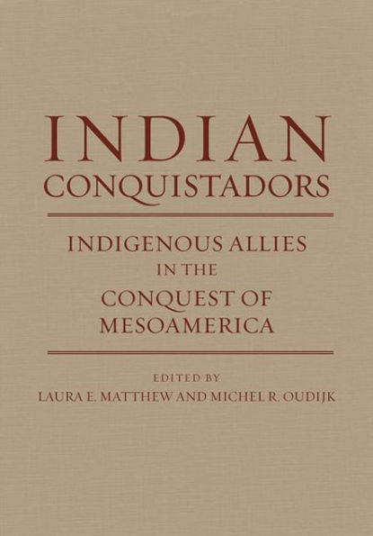 Indian Conquistadors: Indigenous Allies in the Conquest of Mesoamerica