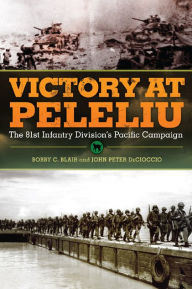 Title: Victory at Peleliu: The 81st Infantry Division's Pacific Campaign, Author: Bobby C. Blair