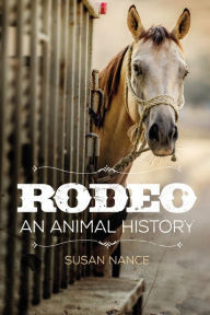Title: Rodeo: An Animal History, Author: Susan Nance
