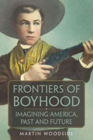 Title: Frontiers of Boyhood: Imagining America, Past and Future, Author: Martin Woodside