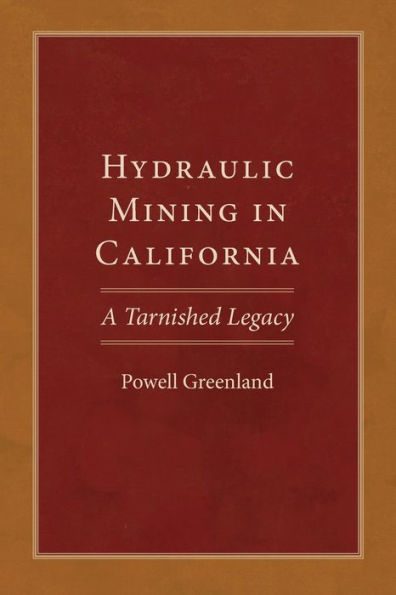 Hydraulic Mining in California: A Tarnished Legacy