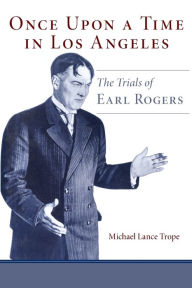 Title: Once Upon a Time in Los Angeles: The Trials of Earl Rogers, Author: Michael Lance Trope