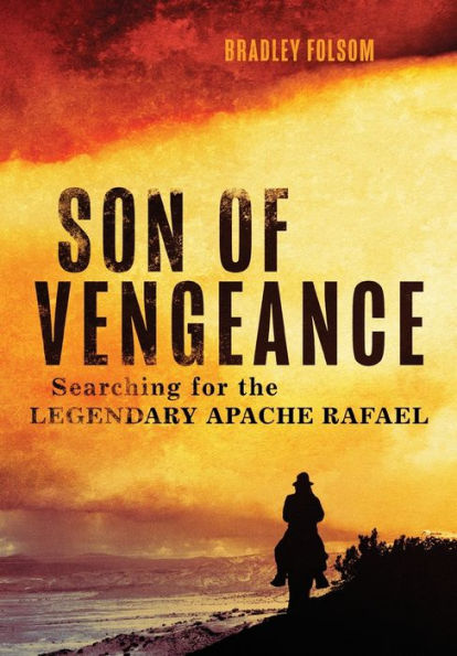 Son of Vengeance: Searching for the Legendary Apache Rafael