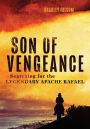 Son of Vengeance: Searching for the Legendary Apache Rafael