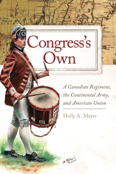 Congress's Own: A Canadian Regiment, the Continental Army, and American Union