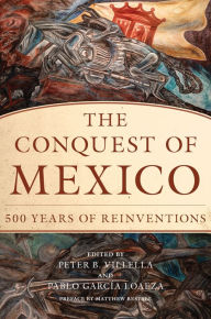 Title: The Conquest of Mexico: 500 Years of Reinventions, Author: Peter B. Villella