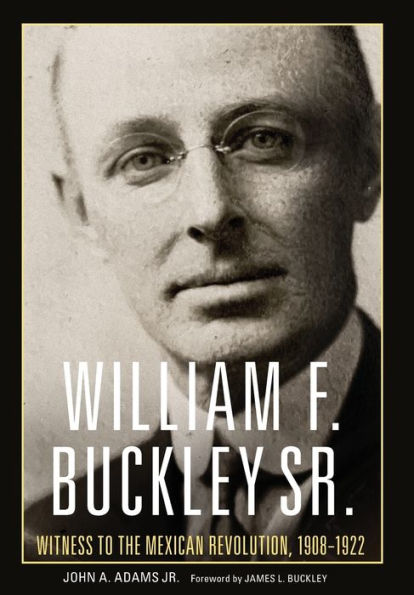 William F. Buckley Sr.: Witness to the Mexican Revolution, 1908-1922