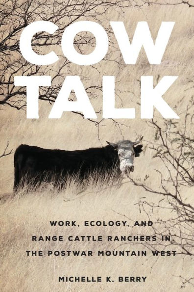 Cow Talk: Work, Ecology, and Range Cattle Ranchers the Postwar Mountain West