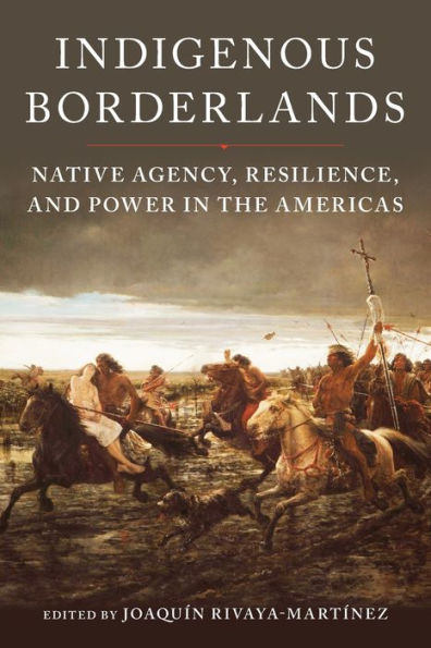 Indigenous Borderlands: Native Agency, Resilience, and Power the Americas