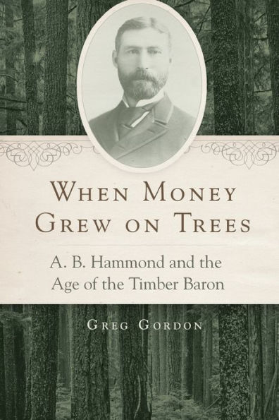 When Money Grew on Trees: A. B. Hammond and the Age of the Timber Baron