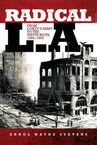 Title: Radical L.A.: From Coxey's Army to the Watts Riots, 1894-1965, Author: Errol Wayne Stevens