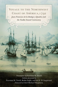 Title: Voyage to the Northwest Coast of America, 1792: Juan Francisco de la Bodega y Quadra and the Nootka Sound Controversy, Author: Juan Francisco de la Bodega y Quadra