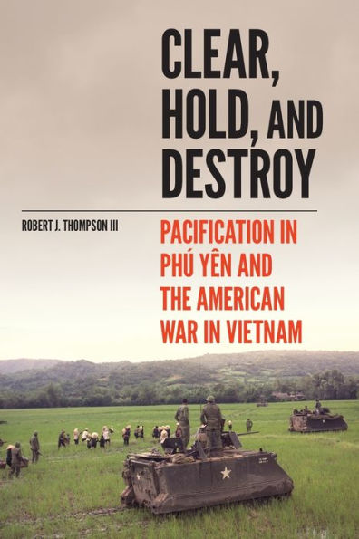 Clear, Hold, and Destroy: Pacification Phú Yên the American War Vietnam